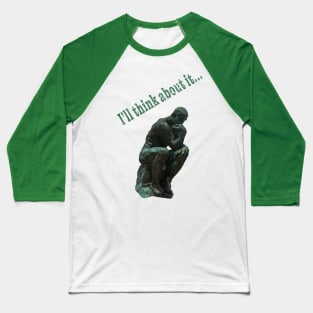 I'll think about it Baseball T-Shirt